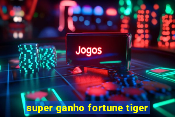 super ganho fortune tiger